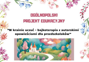 plakat ogólnopolskiego projektu edukacyjnego zatytułowanego „W krainie uczuć – bajkoterapia z autorskimi opowieściami dla przedszkolaków”, ozdobiony pastelowymi, kwiatowymi motywami. W dolnej części widnieje bajkowa ilustracja kolorowego krajobrazu z zamkiem, drzewami i krętą ścieżką prowadzącą w głąb zaczarowanego świata.